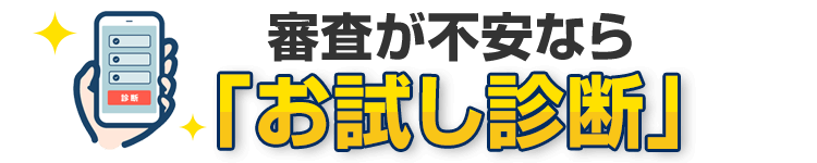 審査が不安なら「お試し診断」